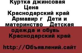 Куртка джинсовая › Цена ­ 200 - Краснодарский край, Армавир г. Дети и материнство » Детская одежда и обувь   . Краснодарский край